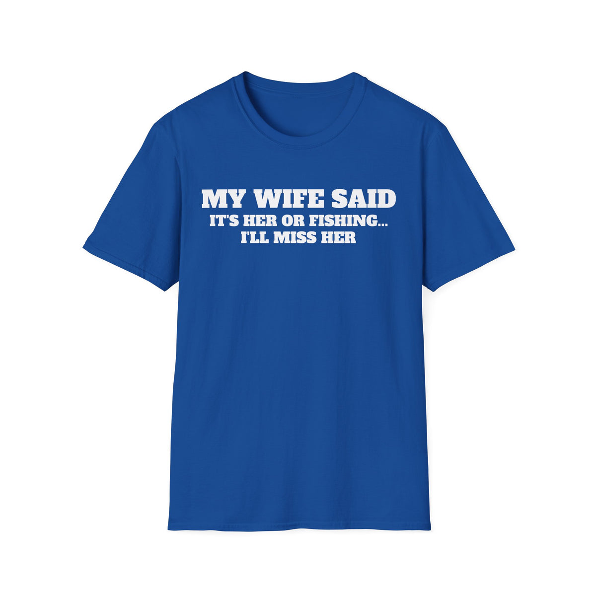 Fishing Humor T-Shirt — "My Wife Said It's Her or Fishing... I'll Miss Her"