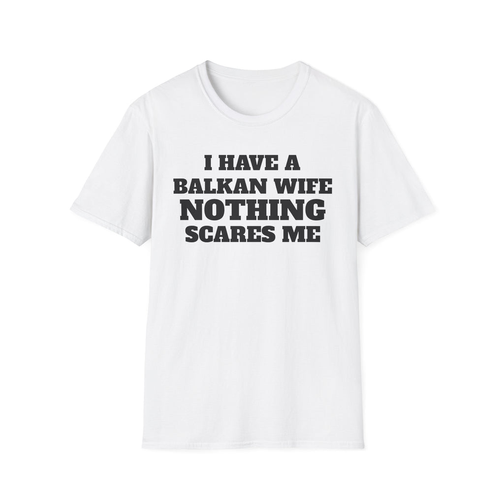 T-Shirt — "I Have a Balkan Wife, Nothing Scares Me" Bold Graphic Tee