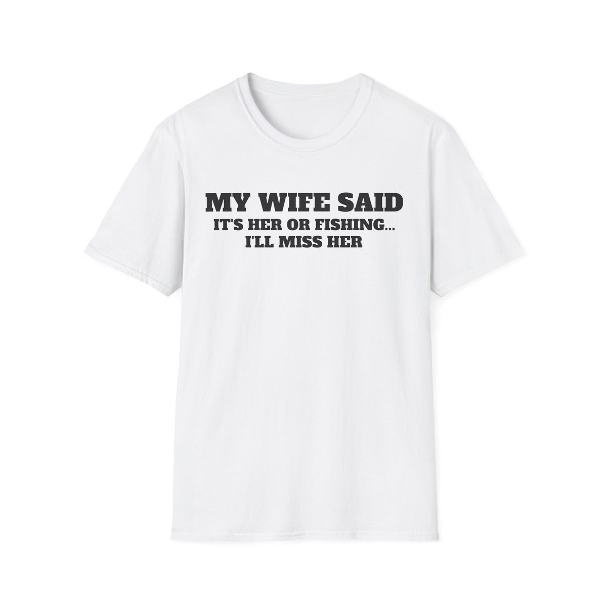 Fishing Humor T-Shirt — "My Wife Said It's Her or Fishing... I'll Miss Her"