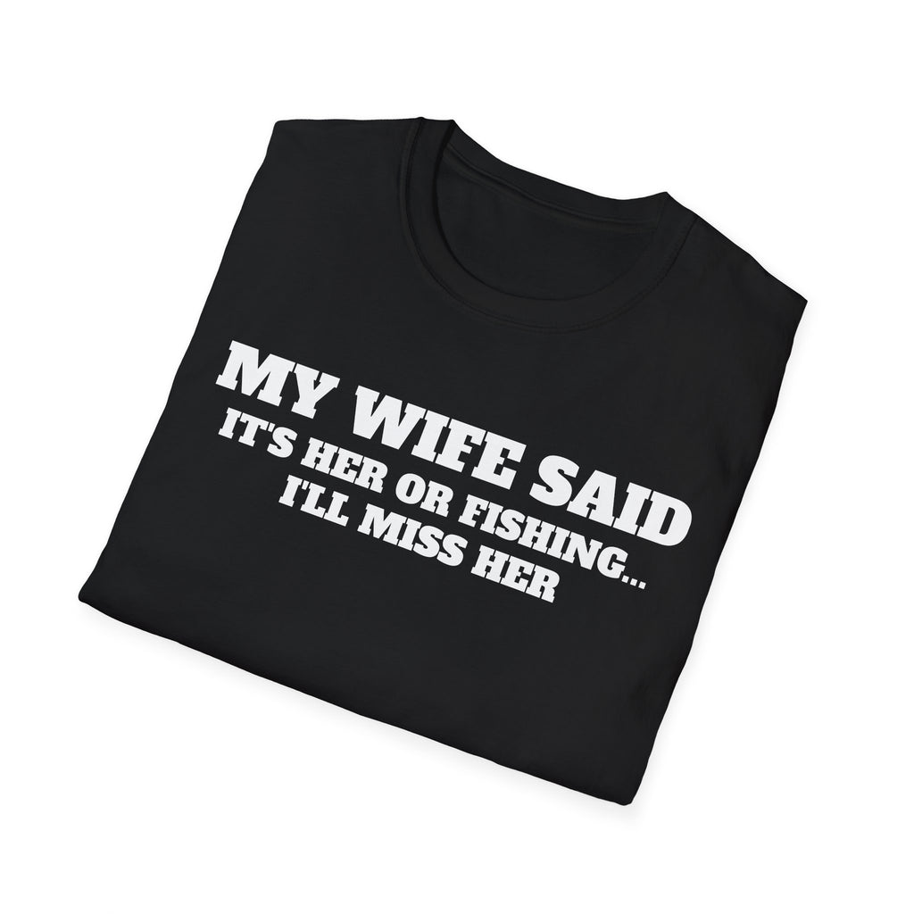 Fishing Humor T-Shirt — "My Wife Said It's Her or Fishing... I'll Miss Her"