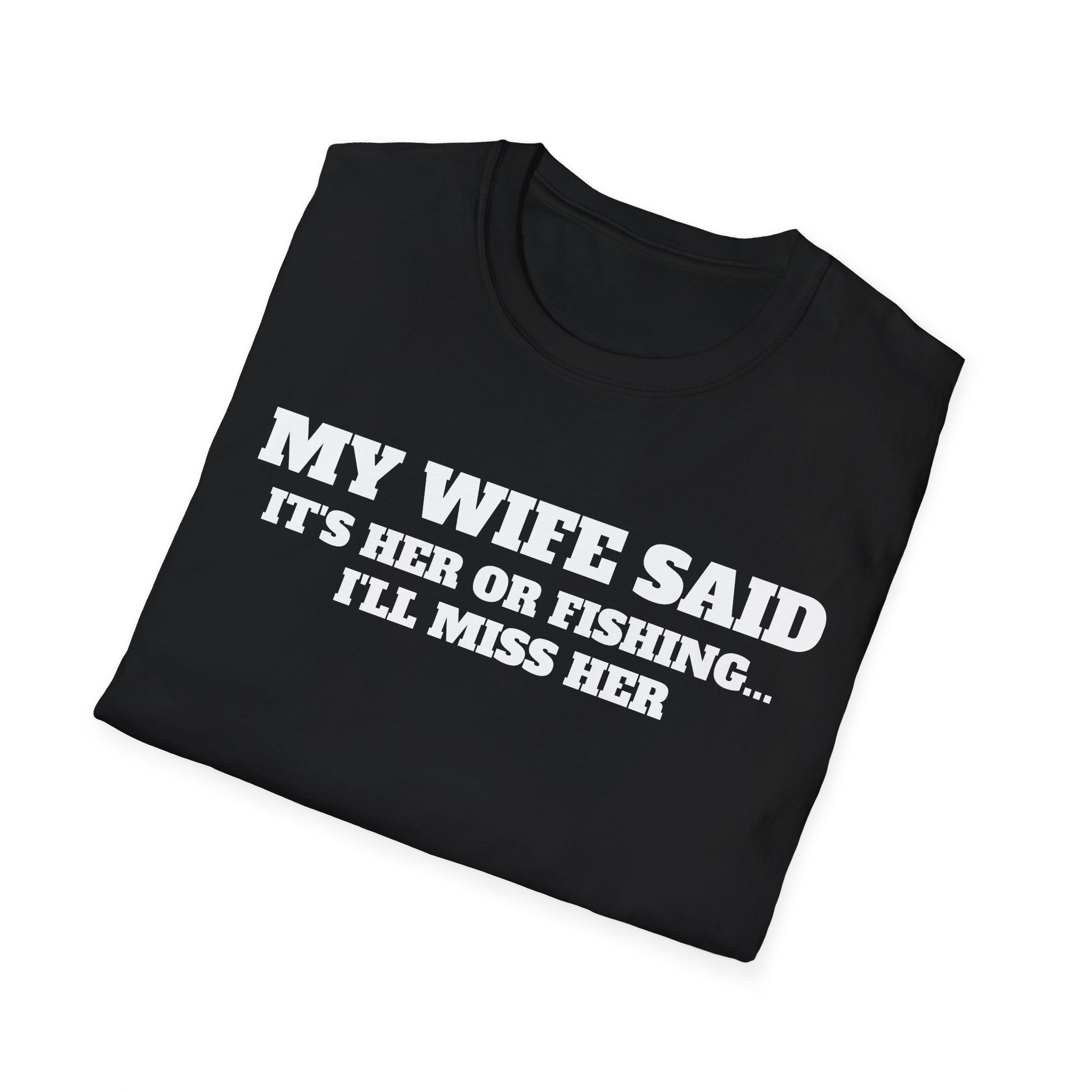 Fishing Humor T-Shirt — "My Wife Said It's Her or Fishing... I'll Miss Her"