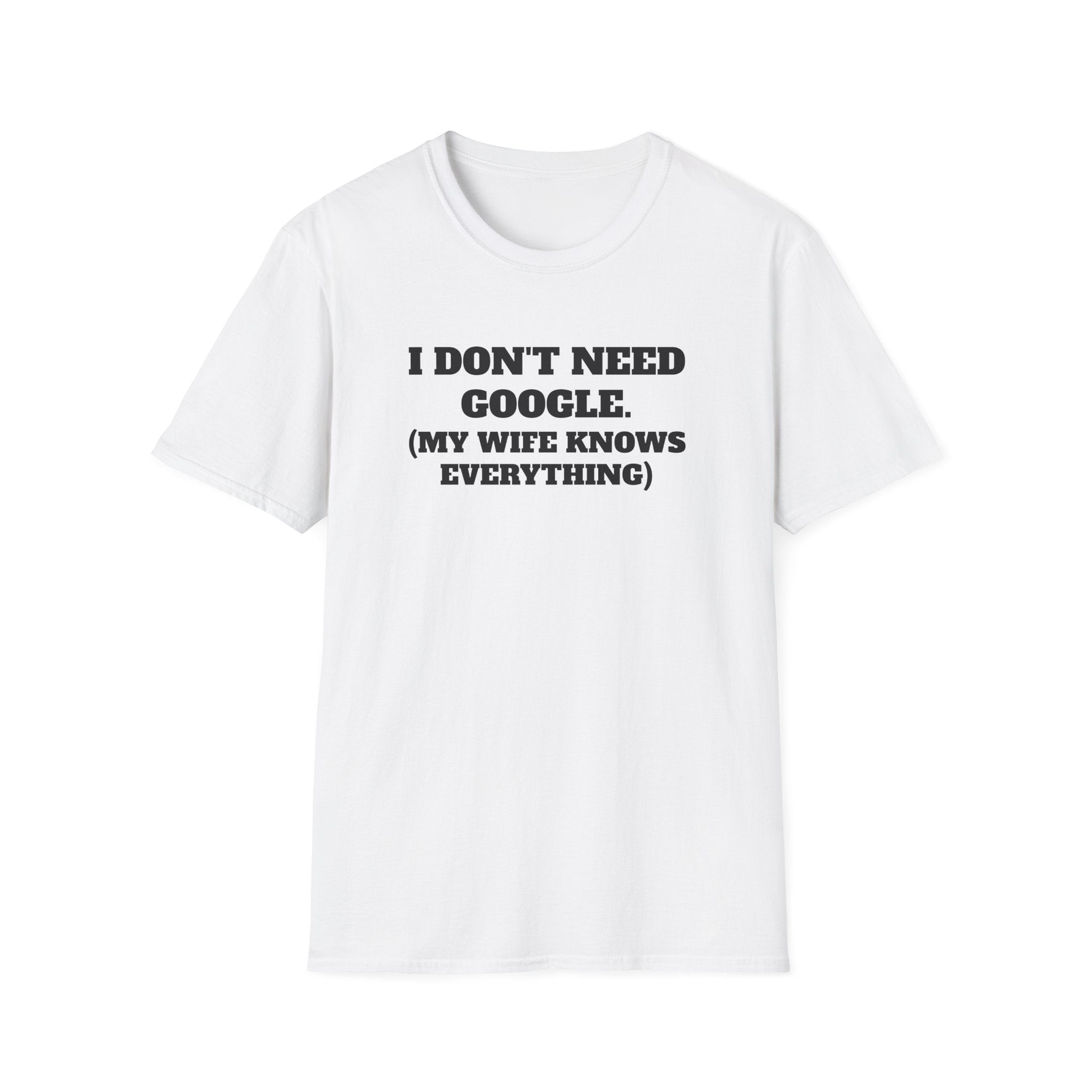 I Don't Need Google T-Shirt (My Wife Knows Everything)