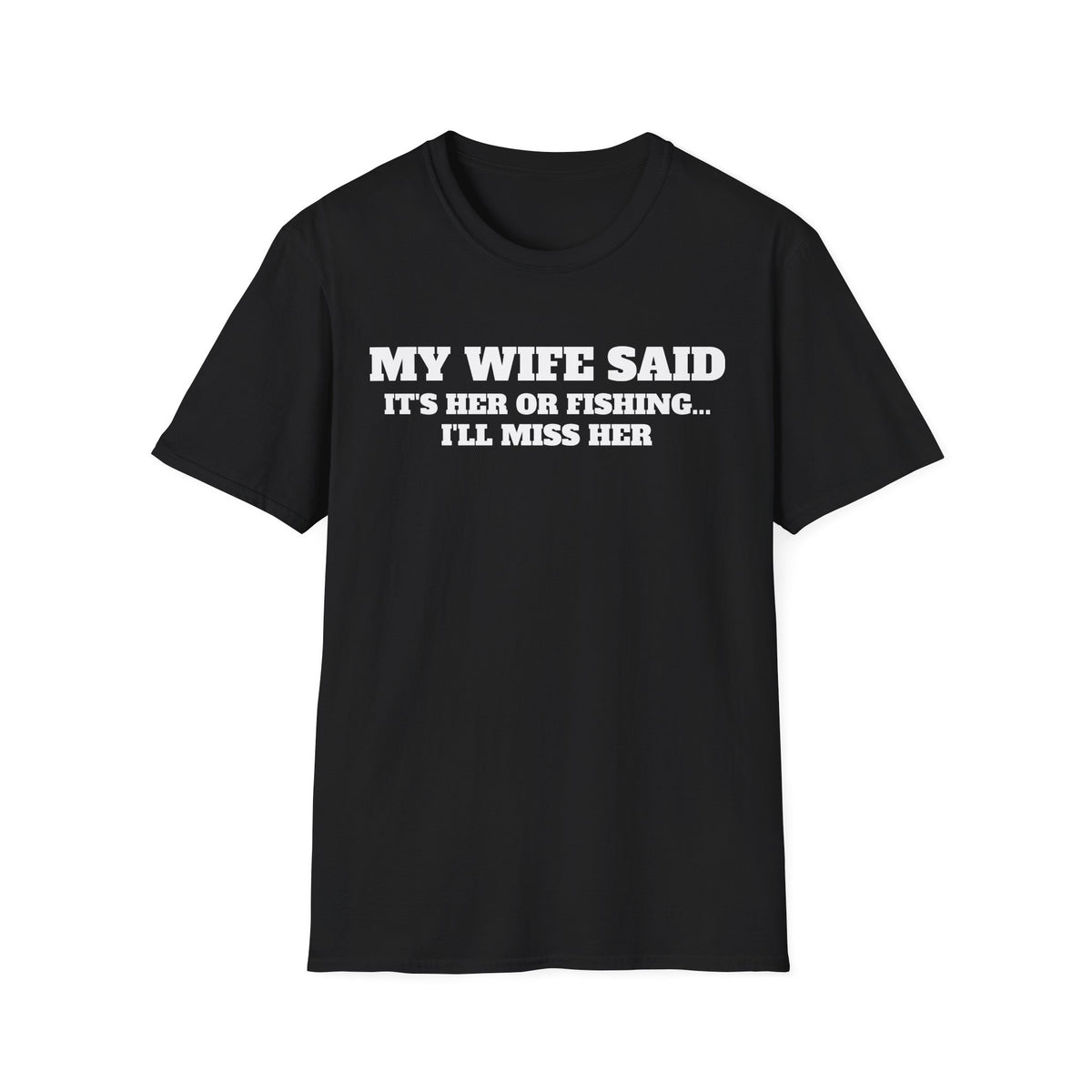 Fishing Humor T-Shirt — "My Wife Said It's Her or Fishing... I'll Miss Her"