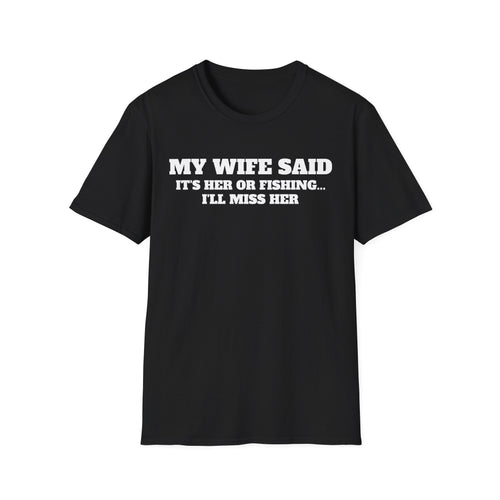 Fishing Humor T-Shirt — "My Wife Said It's Her or Fishing... I'll Miss Her"