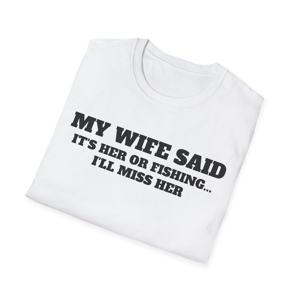 Fishing Humor T-Shirt — "My Wife Said It's Her or Fishing... I'll Miss Her"
