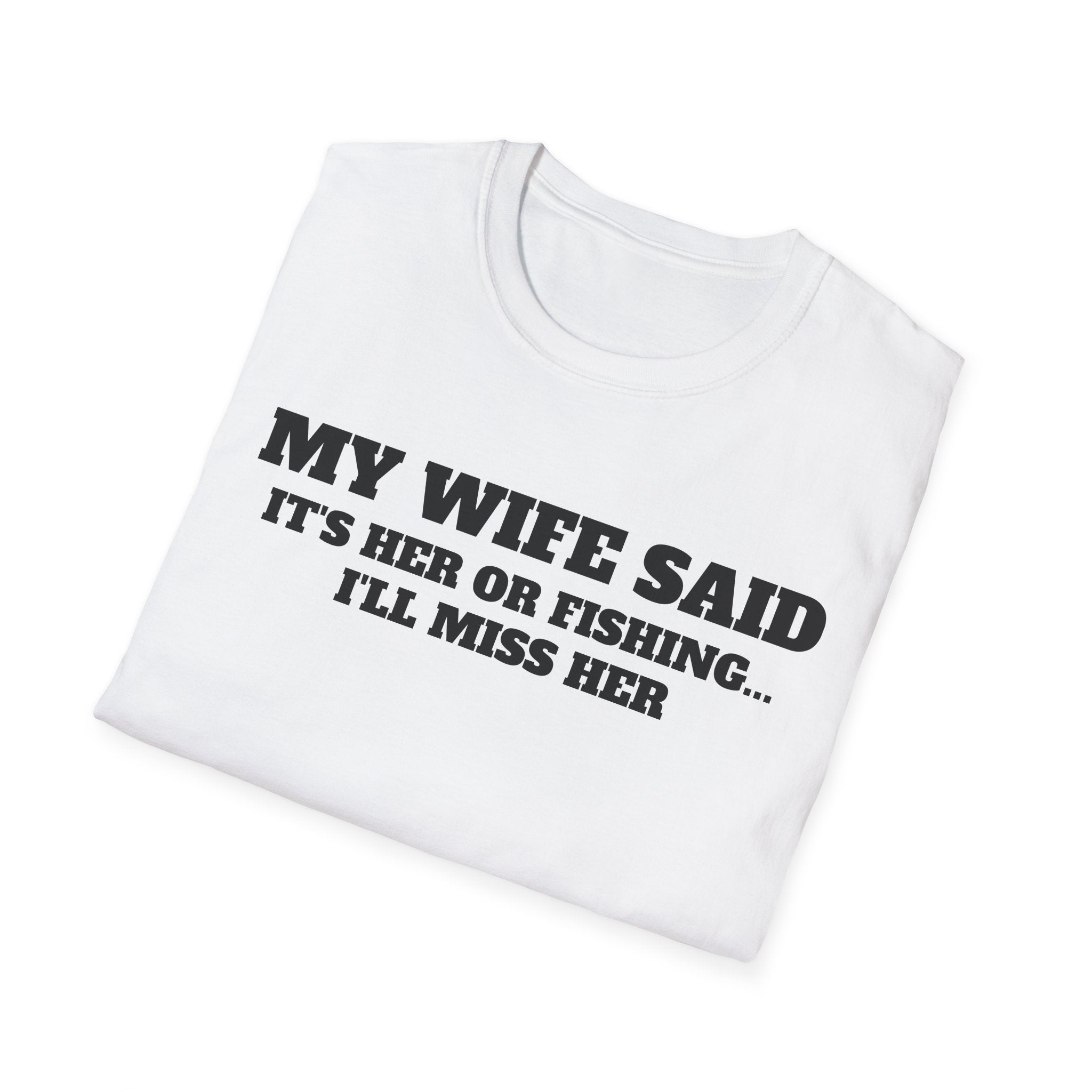 Fishing Humor T-Shirt — "My Wife Said It's Her or Fishing... I'll Miss Her"